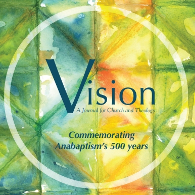 Vision: A Journal for Church and Theology: Commemorating Anabaptism’s 500 years